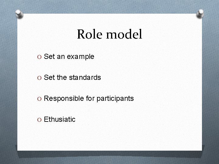 Role model O Set an example O Set the standards O Responsible for participants