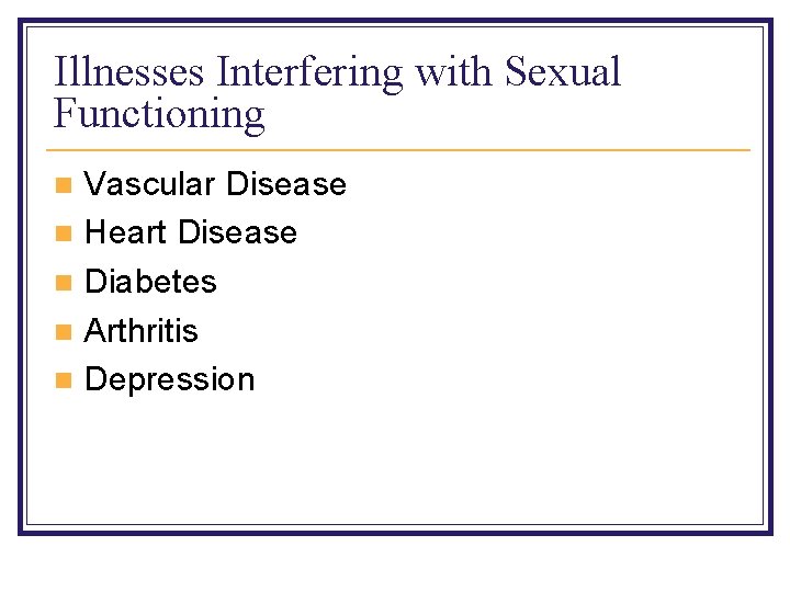 Illnesses Interfering with Sexual Functioning Vascular Disease n Heart Disease n Diabetes n Arthritis