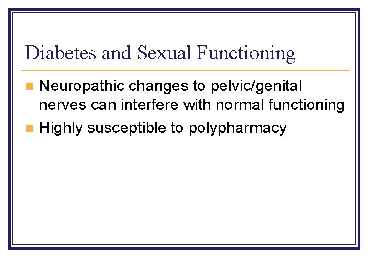 Diabetes and Sexual Functioning Neuropathic changes to pelvic/genital nerves can interfere with normal functioning