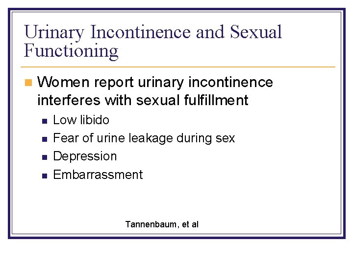 Urinary Incontinence and Sexual Functioning n Women report urinary incontinence interferes with sexual fulfillment