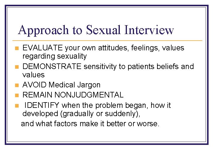 Approach to Sexual Interview EVALUATE your own attitudes, feelings, values regarding sexuality n DEMONSTRATE