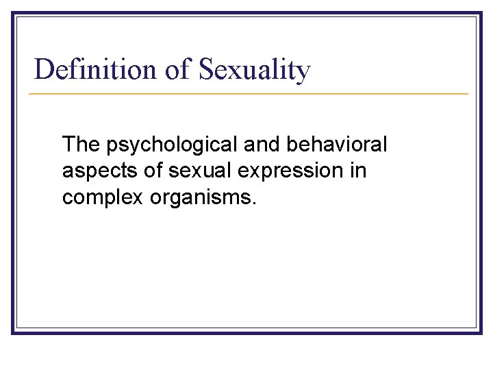 Definition of Sexuality The psychological and behavioral aspects of sexual expression in complex organisms.