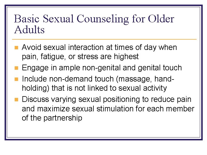 Basic Sexual Counseling for Older Adults n n Avoid sexual interaction at times of
