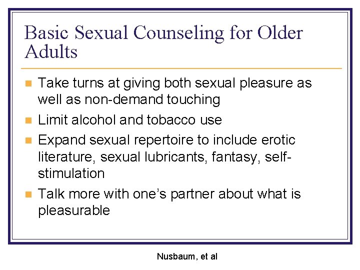 Basic Sexual Counseling for Older Adults n n Take turns at giving both sexual