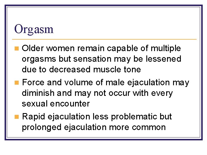 Orgasm Older women remain capable of multiple orgasms but sensation may be lessened due