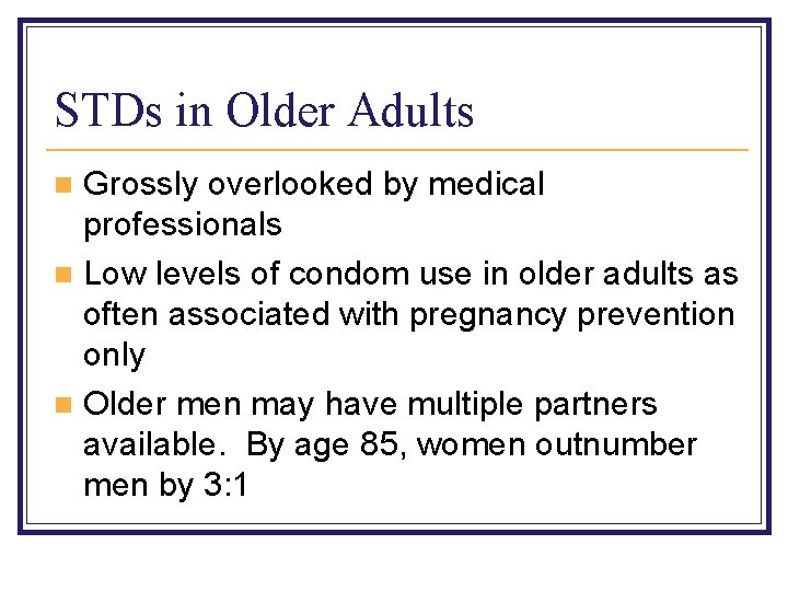 STDs in Older Adults Grossly overlooked by medical professionals n Low levels of condom