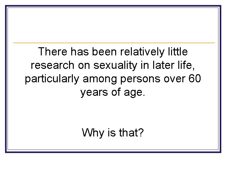 There has been relatively little research on sexuality in later life, particularly among persons