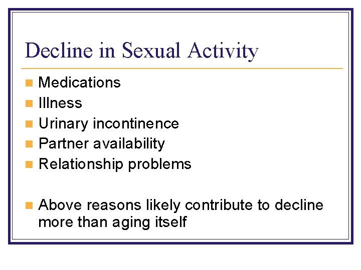 Decline in Sexual Activity Medications n Illness n Urinary incontinence n Partner availability n