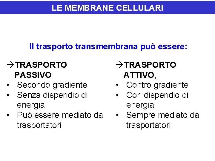 LE MEMBRANE CELLULARI Il trasporto transmembrana può essere: àTRASPORTO PASSIVO • Secondo gradiente •