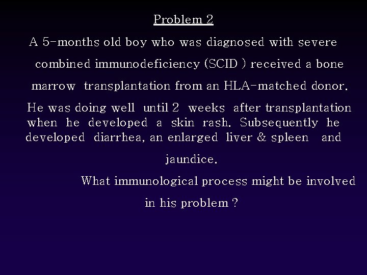 Problem 2 A 5 -months old boy who was diagnosed with severe combined immunodeficiency
