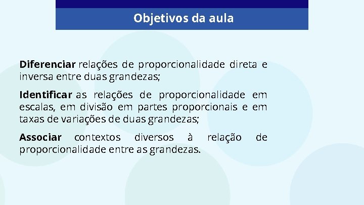 Objetivos da aula Diferenciar relações de proporcionalidade direta e inversa entre duas grandezas; Identificar