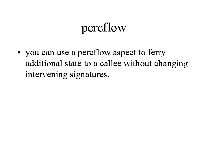 percflow • you can use a percflow aspect to ferry additional state to a
