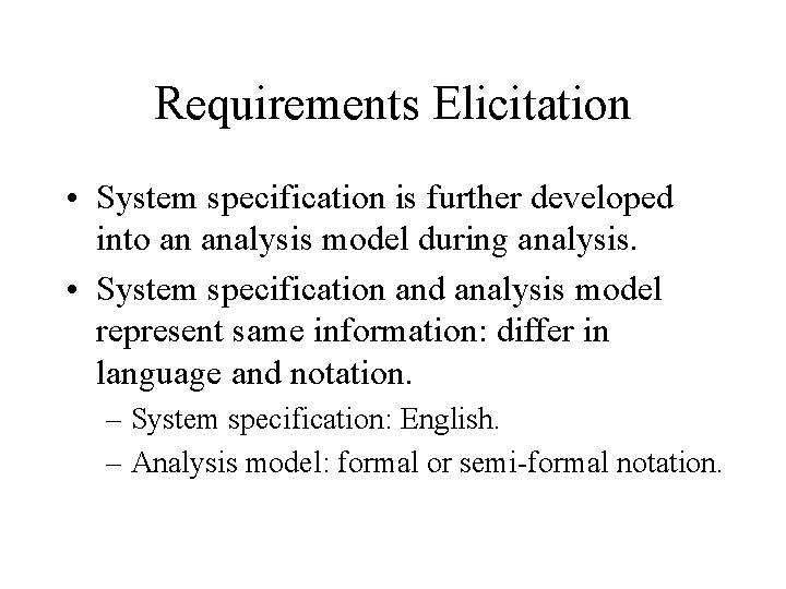 Requirements Elicitation • System specification is further developed into an analysis model during analysis.