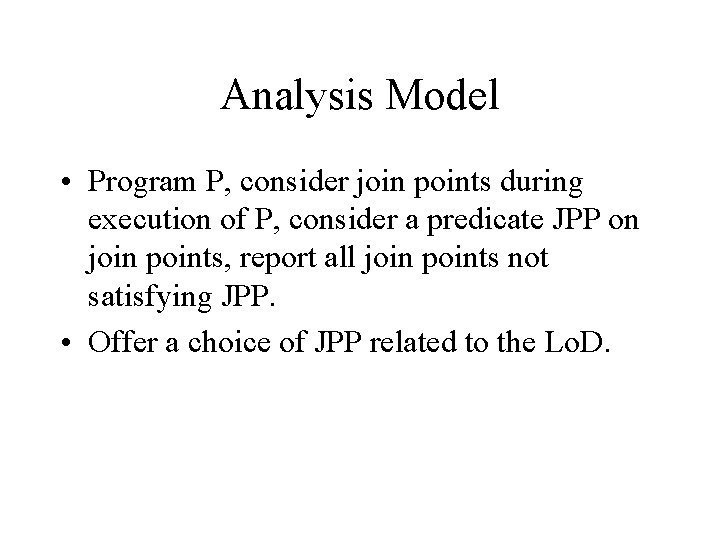 Analysis Model • Program P, consider join points during execution of P, consider a