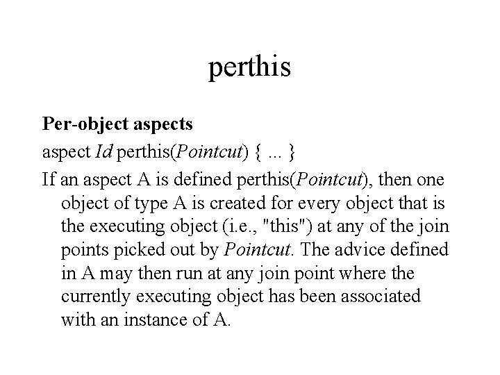 perthis Per-object aspects aspect Id perthis(Pointcut) {. . . } If an aspect A