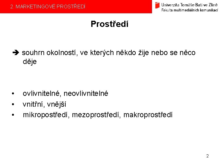 2. MARKETINGOVÉ PROSTŘEDÍ Prostředí souhrn okolností, ve kterých někdo žije nebo se něco děje