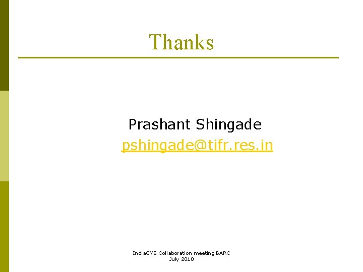 Thanks Prashant Shingade pshingade@tifr. res. in India. CMS Collaboration meeting BARC July 2010 