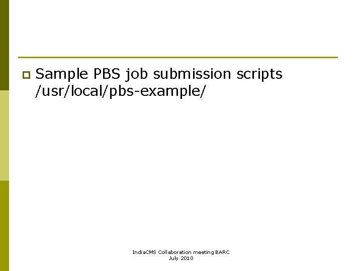 p Sample PBS job submission scripts /usr/local/pbs-example/ India. CMS Collaboration meeting BARC July 2010