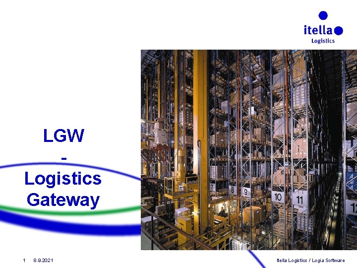 LGW Logistics Gateway 1 8. 9. 2021 Itella Logistics / Logia Software LGW Logistics Gateway 1 8. 9. 2021 Itella Logistics / Logia Software