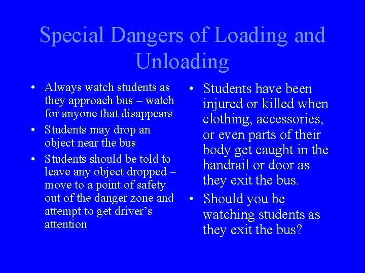 Special Dangers of Loading and Unloading • Always watch students as they approach bus