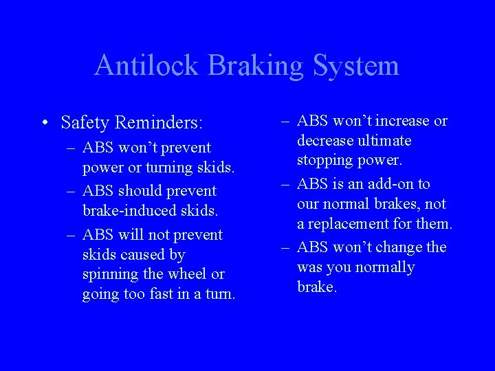 Antilock Braking System • Safety Reminders: – ABS won’t prevent power or turning skids.