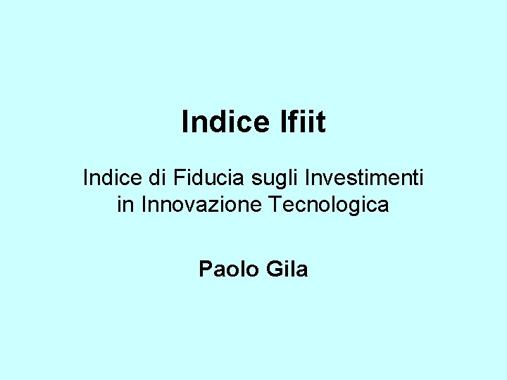 Indice Ifiit Indice di Fiducia sugli Investimenti in Innovazione Tecnologica Paolo Gila 