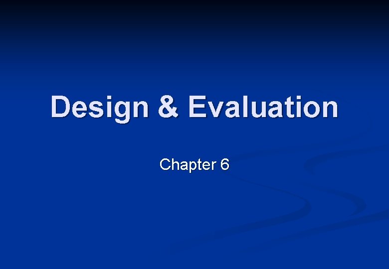 Design & Evaluation Chapter 6 