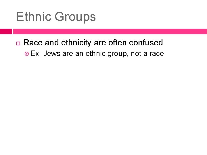 Ethnic Groups Race and ethnicity are often confused Ex: Jews are an ethnic group,