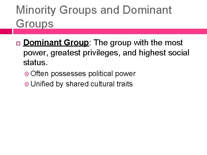 Minority Groups and Dominant Groups Dominant Group: The group with the most power, greatest