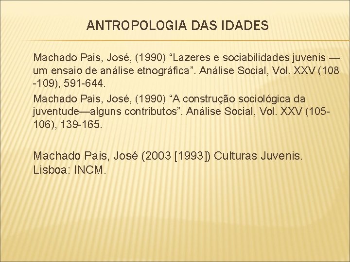 ANTROPOLOGIA DAS IDADES Machado Pais, José, (1990) “Lazeres e sociabilidades juvenis — um ensaio