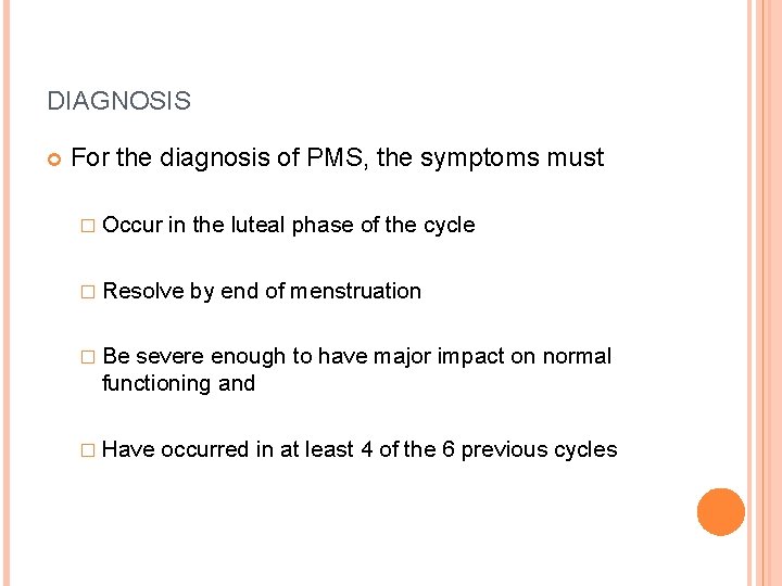 DIAGNOSIS For the diagnosis of PMS, the symptoms must � Occur in the luteal