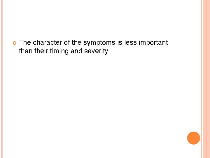  The character of the symptoms is less important than their timing and severity