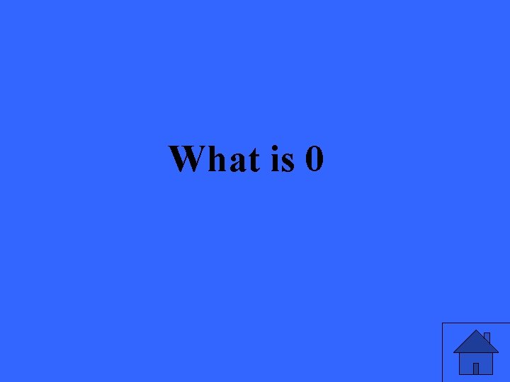 What is 0 