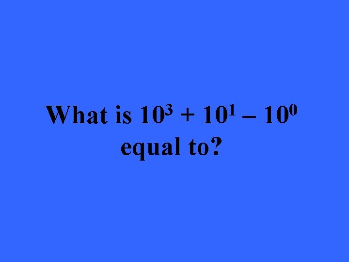 3 10 1 10 What is + – equal to? 0 10 