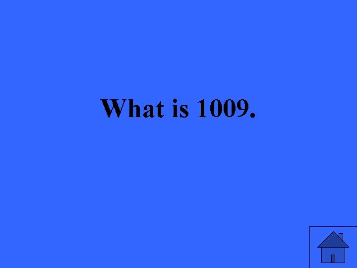 What is 1009. 
