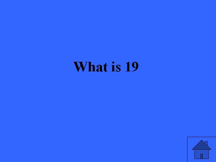 What is 19 