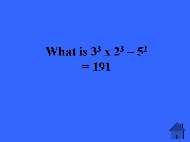 What is 33 x 23 – 52 = 191 