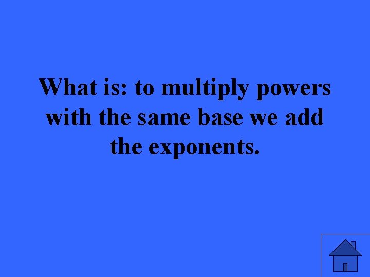 What is: to multiply powers with the same base we add the exponents. 