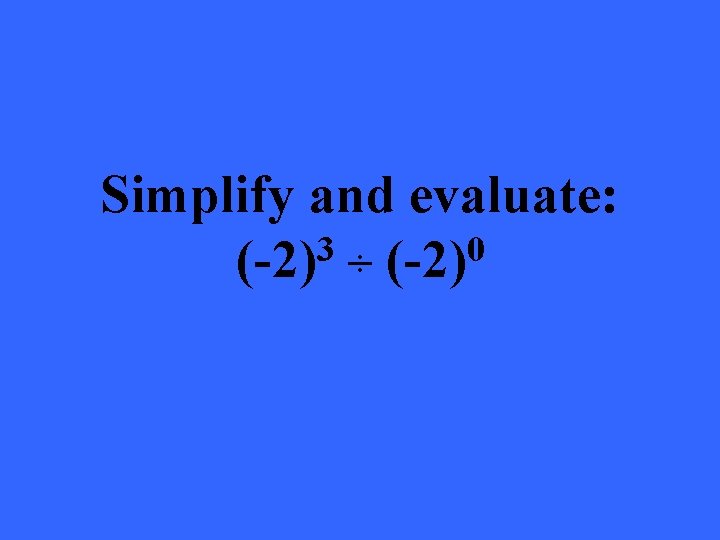Simplify and evaluate: 3 0 (-2) ÷ (-2) 