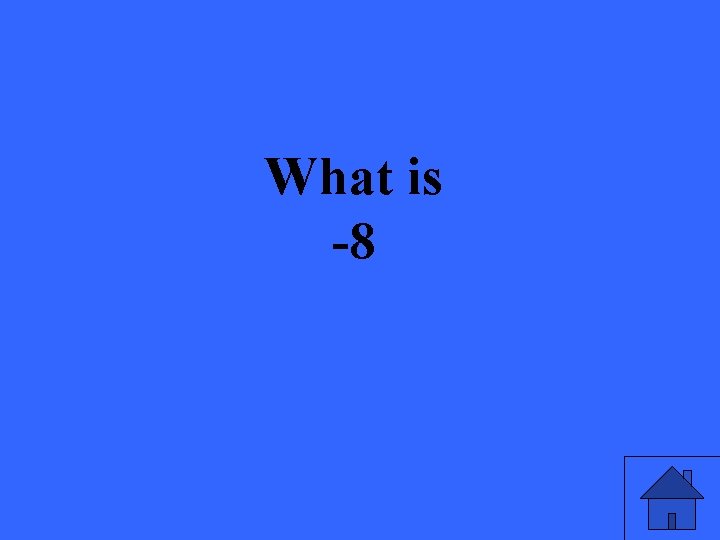 What is -8 