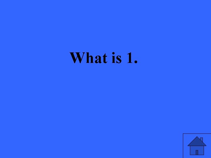 What is 1. 