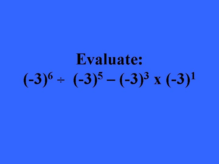 Evaluate: 6 5 3 1 (-3) ÷ (-3) – (-3) x (-3) 