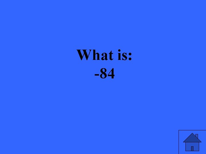 What is: -84 