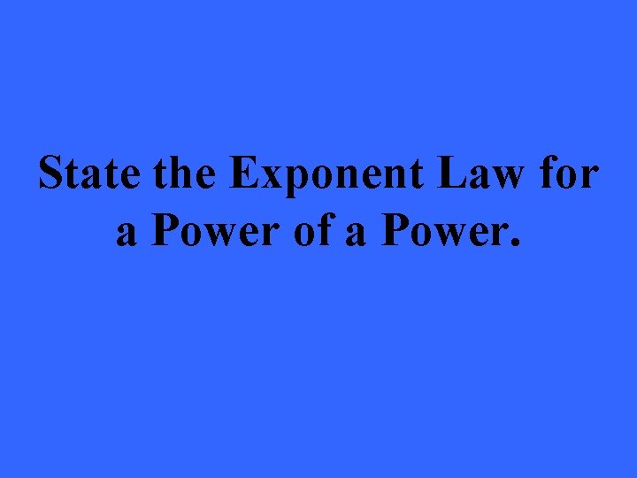 State the Exponent Law for a Power of a Power. 
