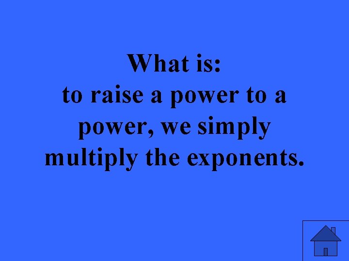 What is: to raise a power to a power, we simply multiply the exponents.