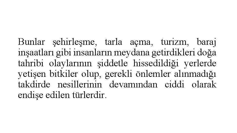 Bunlar şehirleşme, tarla açma, turizm, baraj inşaatları gibi insanların meydana getirdikleri doğa tahribi olaylarının