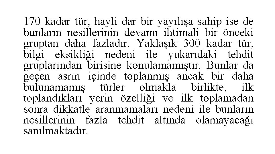 170 kadar tür, hayli dar bir yayılışa sahip ise de bunların nesillerinin devamı ihtimali