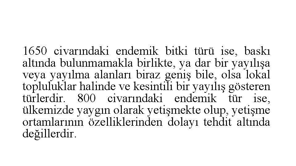 1650 civarındaki endemik bitki türü ise, baskı altında bulunmamakla birlikte, ya dar bir yayılışa