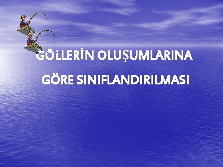 GÖLLERİN OLUŞUMLARINA GÖRE SINIFLANDIRILMASI 