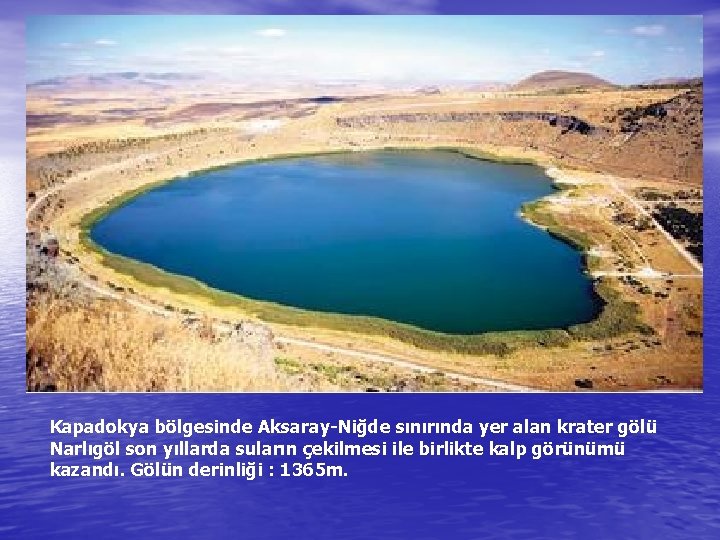 Kapadokya bölgesinde Aksaray-Niğde sınırında yer alan krater gölü Narlıgöl son yıllarda suların çekilmesi ile